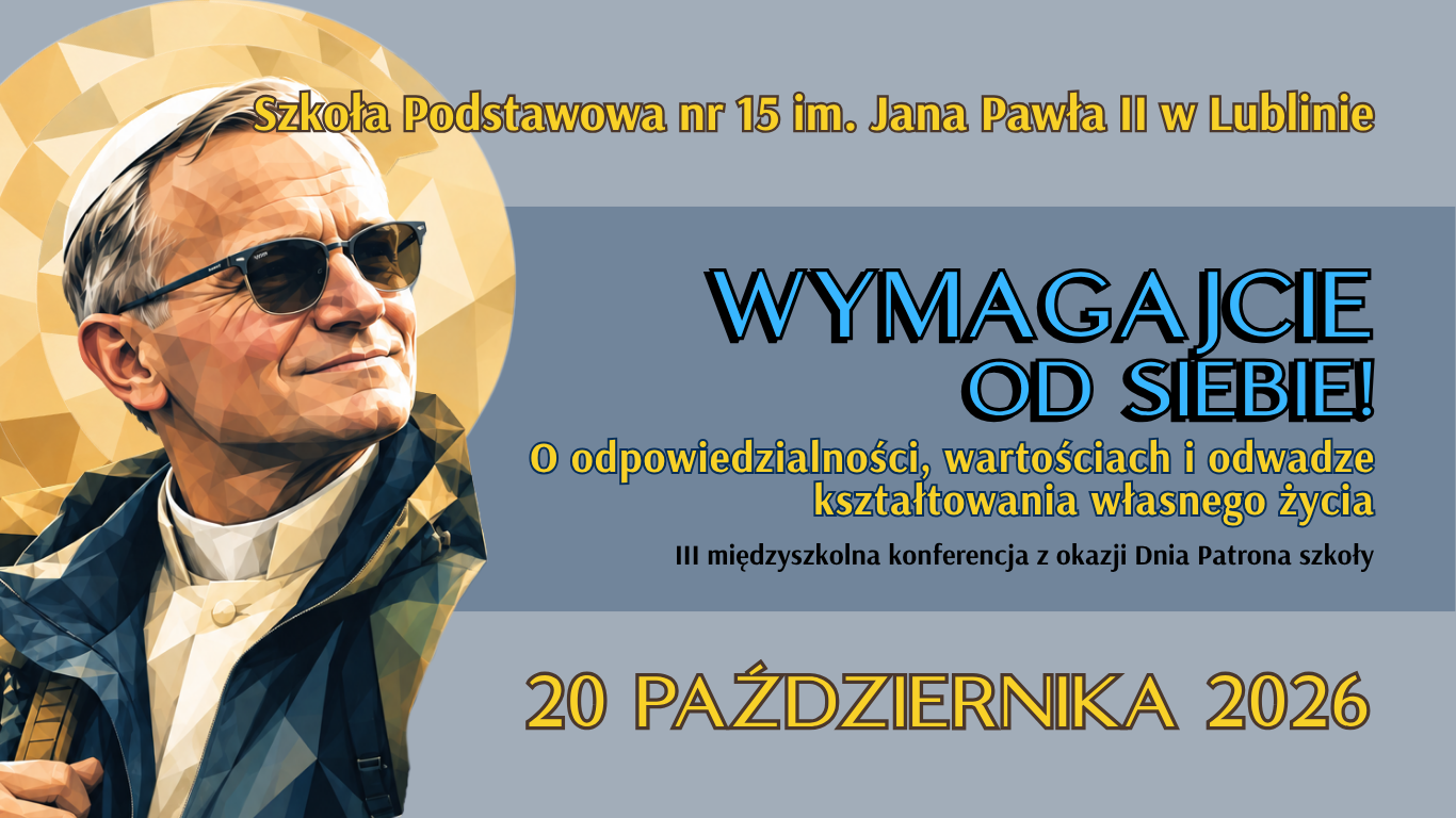 Grafikę stanowi baner wydarzenia organizowanego przez Szkołę Podstawową nr 15 im. Jana Pawła II w Lublinie. Po lewej stronie znajduje się portret papieża Jana Pawła II w okularach przeciwsłonecznych i turystycznej kurtce. Po prawej widnieją napisy: główne hasło „WYMAGAJCIE OD SIEBIE!”, pod nim podtytuł „O odpowiedzialności, wartościach i odwadze kształtowania własnego życia”, informacja „III międzyszkolna konferencja z okazji Dnia Patrona szkoły” oraz data wydarzenia: „20 PAŹDZIERNIKA 2026”.